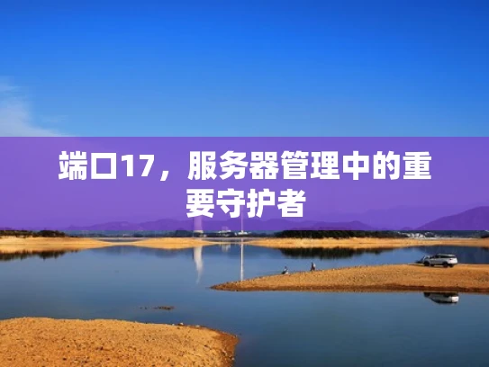 端口17，服务器管理中的重要守护者