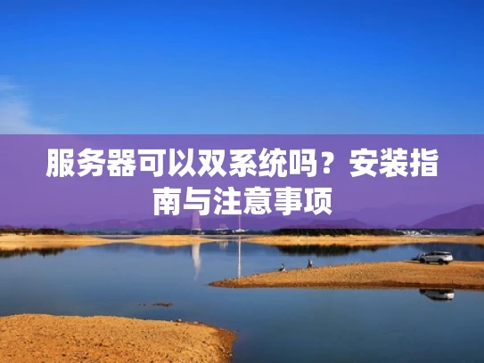 服务器可以双系统吗？安装指南与注意事项