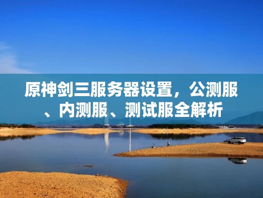 原神剑三服务器设置，公测服、内测服、测试服全解析