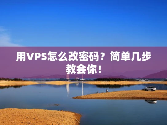 用VPS怎么改密码？简单几步教会你！