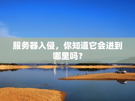 服务器入侵，你知道它会进到哪里吗？