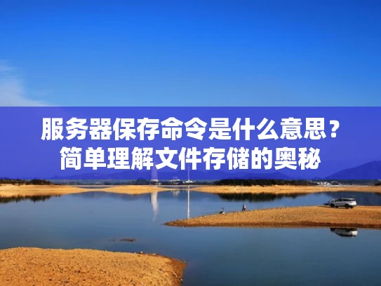 服务器保存命令是什么意思？简单理解文件存储的奥秘