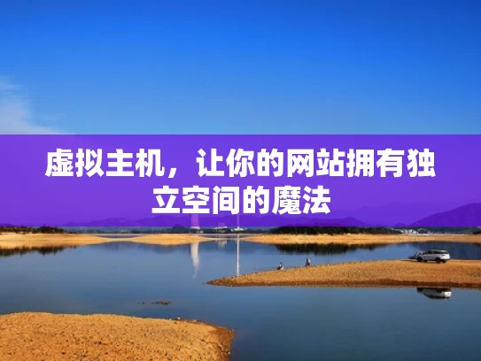 虚拟主机，让你的网站拥有独立空间的魔法