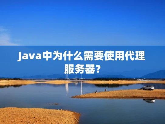 Java中为什么需要使用代理服务器？