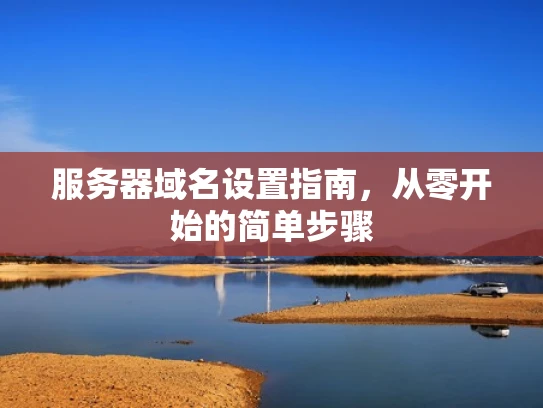 服务器域名设置指南，从零开始的简单步骤