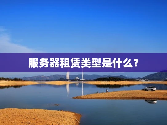 服务器租赁类型是什么？