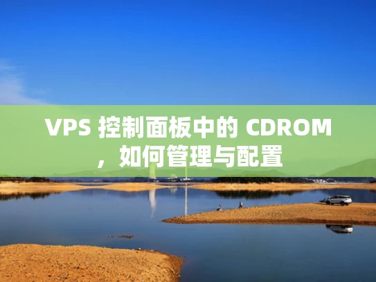 VPS 控制面板中的 CDROM，如何管理与配置