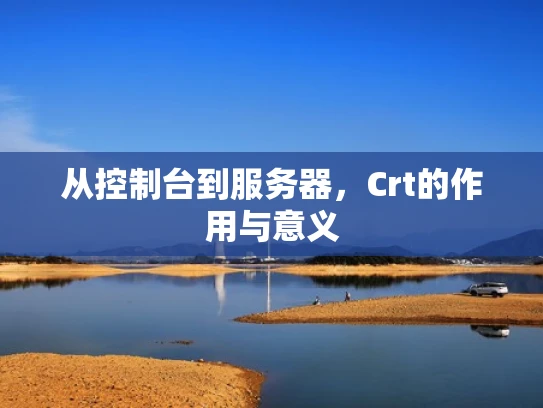 从控制台到服务器，Crt的作用与意义