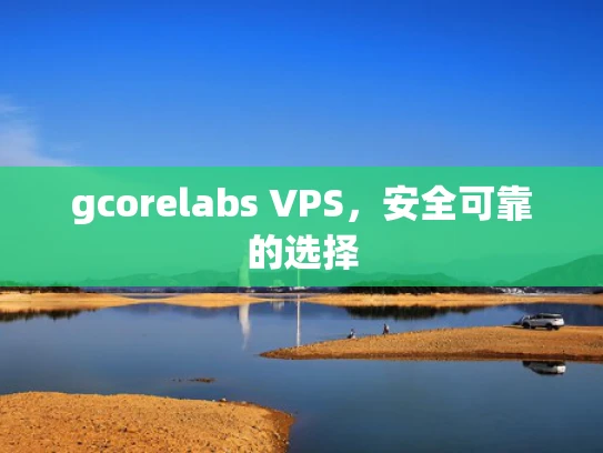 gcorelabs VPS，安全可靠的选择