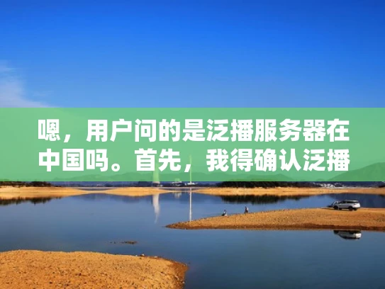 嗯，用户问的是泛播服务器在中国吗。首先，我得确认泛播是什么。可能是指P2P网络，也就是点对点网络。P2P服务器通常用于文件共享、视频流等应用。那么，问题就转化为中国的P2P服务器在哪里