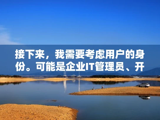 接下来，我需要考虑用户的身份。可能是企业IT管理员、开发人员，或者是刚开始接触服务器的新手。如果是企业用户，他们可能更关心稳定性、支持的协议和功能扩展。而个人用户可能更关注价格和易用性