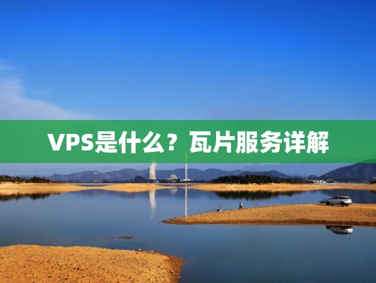 VPS是什么？瓦片服务详解