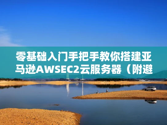 零基础入门手把手教你搭建亚马逊AWSEC2云服务器（附避坑指南）