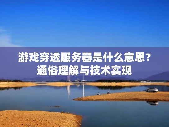 游戏穿透服务器是什么意思？通俗理解与技术实现