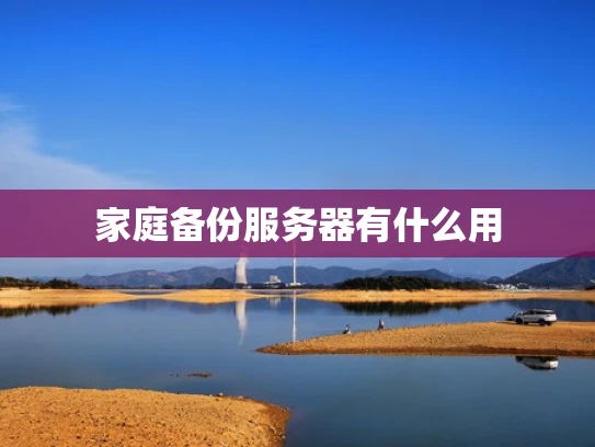 家庭备份服务器有什么用