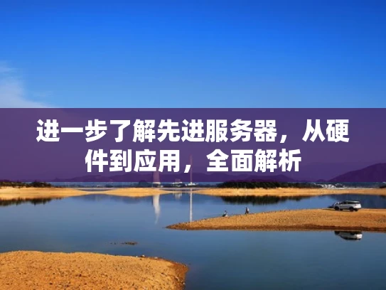 进一步了解先进服务器，从硬件到应用，全面解析