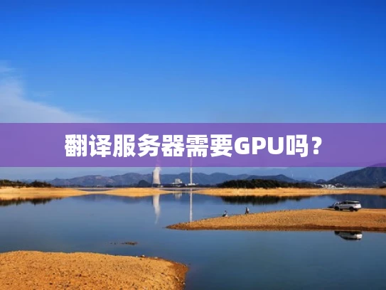 翻译服务器需要GPU吗？