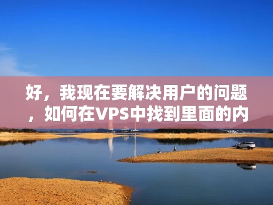 好，我现在要解决用户的问题，如何在VPS中找到里面的内网IP地址。作为一个刚开始接触VPS的用户，我对这方面还不是很了解，所以需要一步步来