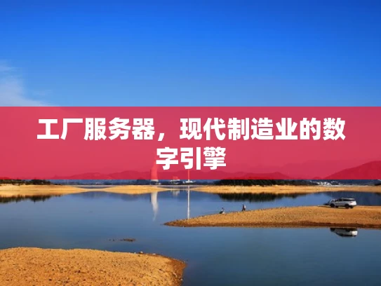 工厂服务器，现代制造业的数字引擎