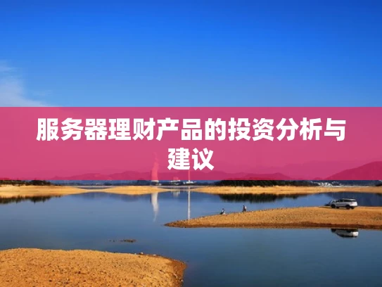服务器理财产品的投资分析与建议