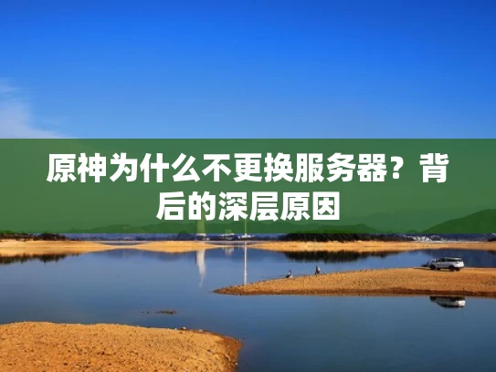原神为什么不更换服务器？背后的深层原因