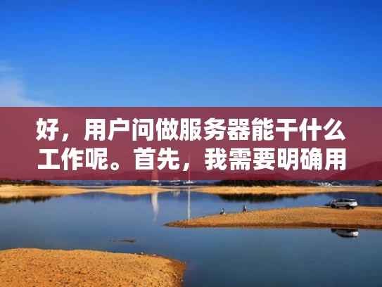 好，用户问做服务器能干什么工作呢。首先，我需要明确用户的需求。他们可能对服务器行业不太了解，想知道有哪些具体的工作可以做。我应该从多个角度来介绍，确保内容全面且易于理解
