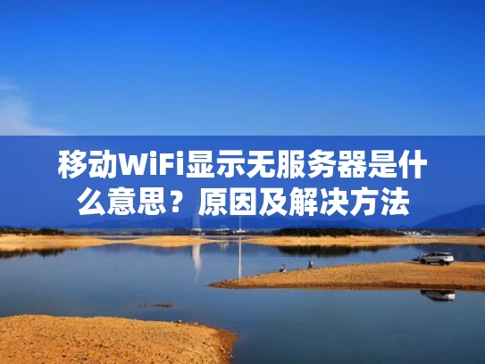 移动WiFi显示无服务器是什么意思？原因及解决方法