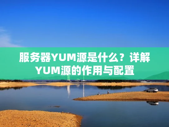 服务器YUM源是什么？详解YUM源的作用与配置
