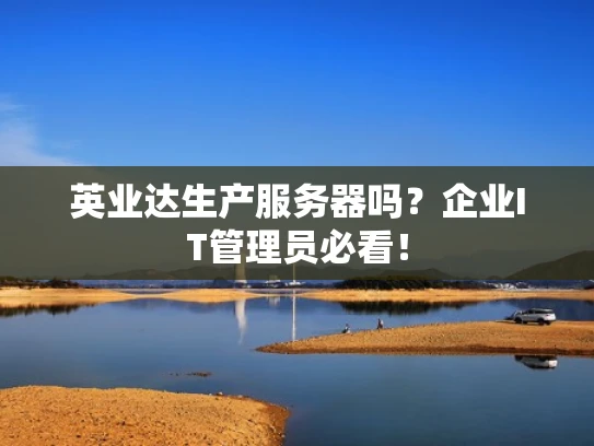 英业达生产服务器吗？企业IT管理员必看！