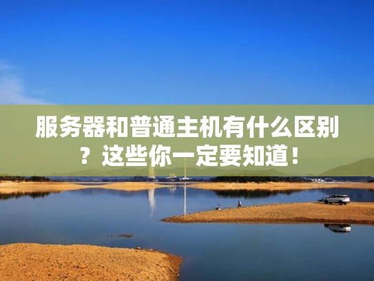 服务器和普通主机有什么区别？这些你一定要知道！