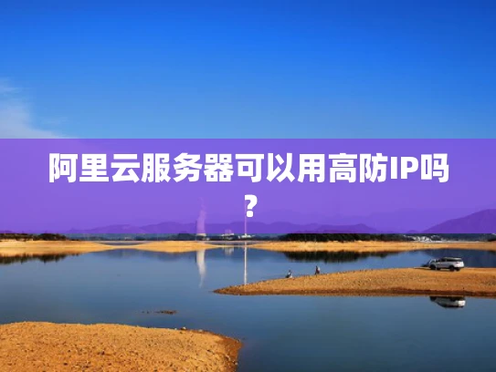 阿里云服务器可以用高防IP吗？