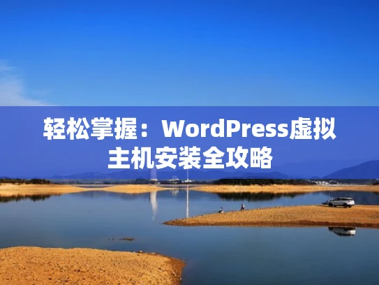 轻松掌握：WordPress虚拟主机安装全攻略