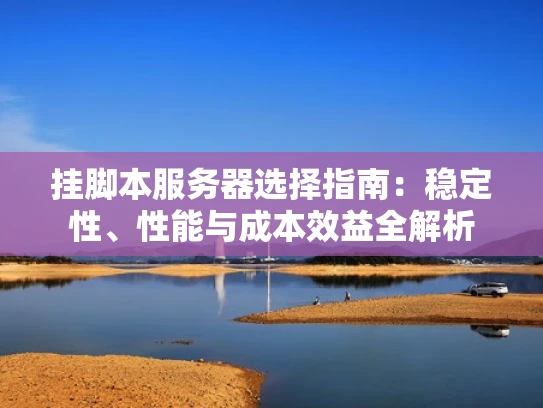 挂脚本服务器选择指南：稳定性、性能与成本效益全解析