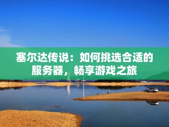 塞尔达传说：如何挑选合适的服务器，畅享游戏之旅