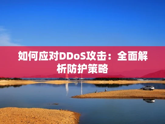 如何应对DDoS攻击：全面解析防护策略