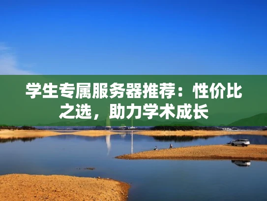 学生专属服务器推荐：性价比之选，助力学术成长