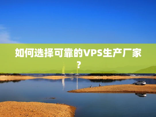 如何选择可靠的VPS生产厂家？