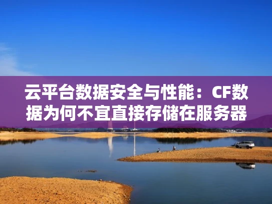 云平台数据安全与性能：CF数据为何不宜直接存储在服务器