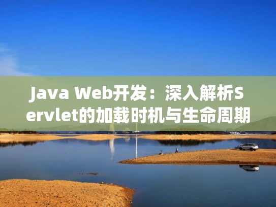 Java Web开发：深入解析Servlet的加载时机与生命周期