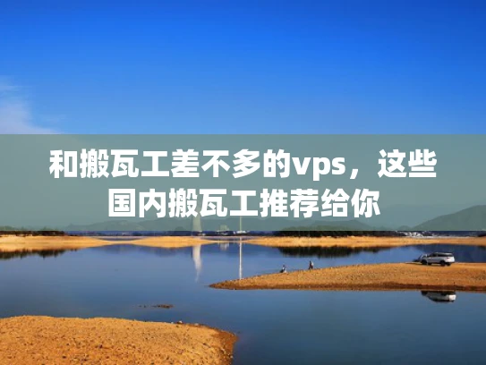 和搬瓦工差不多的vps，这些国内搬瓦工推荐给你