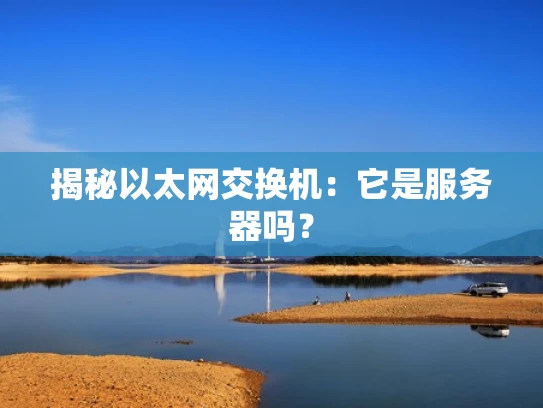 揭秘以太网交换机：它是服务器吗？