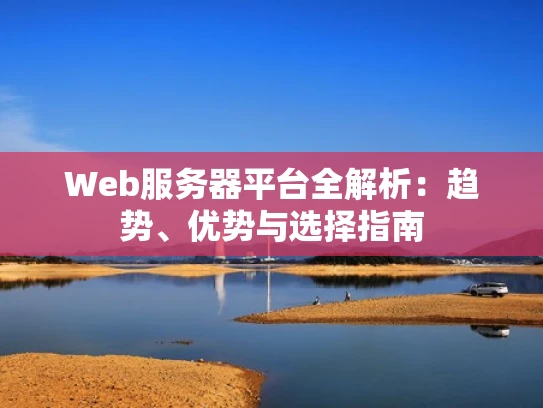 Web服务器平台全解析：趋势、优势与选择指南