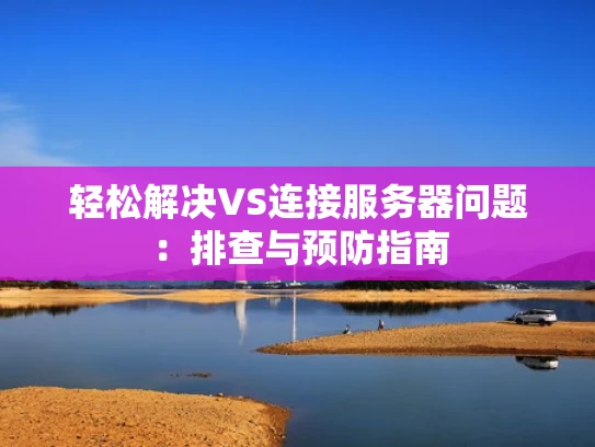 轻松解决VS连接服务器问题：排查与预防指南