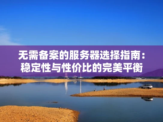 无需备案的服务器选择指南：稳定性与性价比的完美平衡