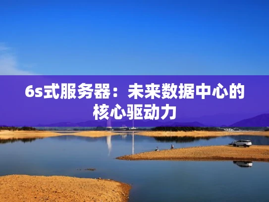 6s式服务器：未来数据中心的核心驱动力