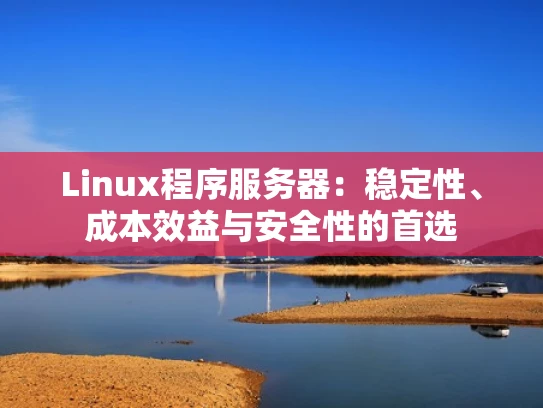 Linux程序服务器：稳定性、成本效益与安全性的首选