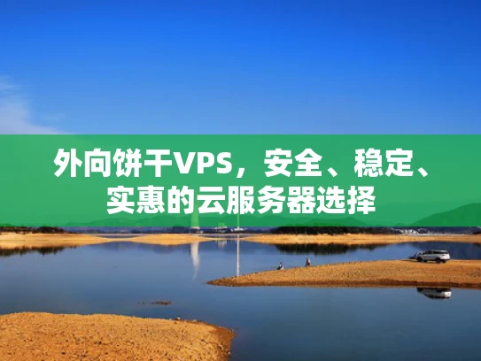 外向饼干VPS，安全、稳定、实惠的云服务器选择