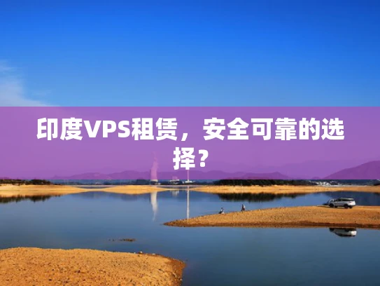 印度VPS租赁，安全可靠的选择？