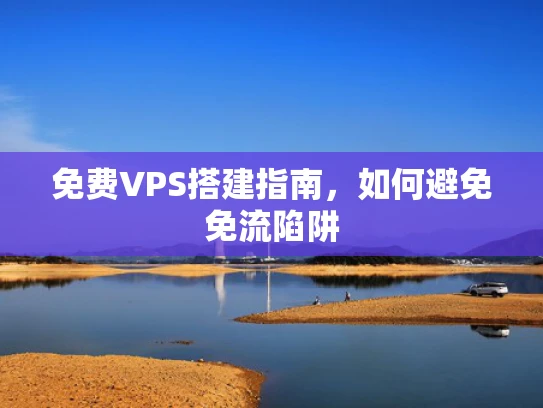 免费VPS搭建指南，如何避免免流陷阱