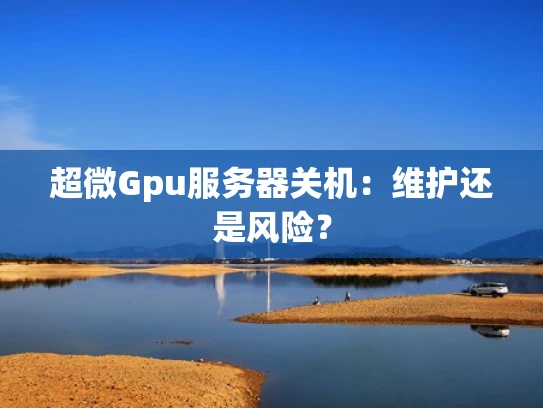 超微Gpu服务器关机：维护还是风险？